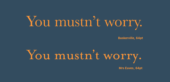 You mustn't worry typeset in Baskerville and then again in Mrs. Eaves.